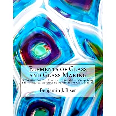 预订 Elements of Glass and Glass Making: A Treatise For The Practical Glass Maker, Comprising Facts, Figures, Receipts n