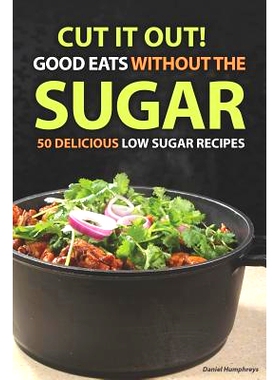 预订 Cut It Out! Good Eats Without the Sugar: 50 Delicious Low Sugar Recipes: 9781794083493