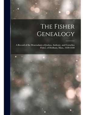 预订 The Fisher Genealogy: A Record of the Descendants of Joshua, Anthony, and Cornelius Fisher, of Dedham, Mass., 1630-