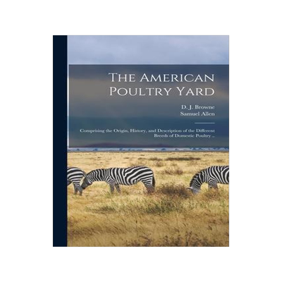 [预订]The American Poultry Yard: Comprising the Origin, History, and Description of the Different Breeds o 9781015271166