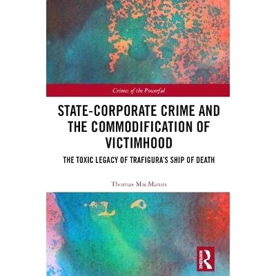 预订 State-Corporate Crime and the Commodification of Victimhood: The Toxic Legacy of Trafigura’s Ship of Death 国家法