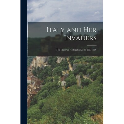 预订 Italy and Her Invaders: The Imperial Restoration, 535-553. 1896 9781018497303
