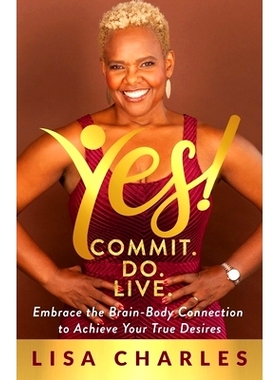 预订 Yes! Commit. Do. Live: Embrace the Brain-Body Connection to Achieve Your True Desires: 9781952654312