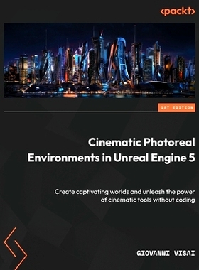 预订 Cinematic Photoreal Environments in Unreal Engine 5: Create captivating worlds and unleash the power of cinematic t
