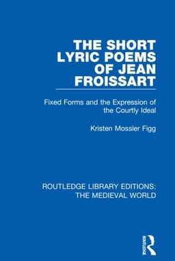 【预订】The Short Lyric Poems of Jean Froissart: Fixed Forms and the Expression of the Courtly Ideal
