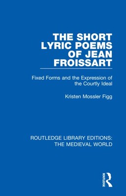 【预订】The Short Lyric Poems of Jean Froissart: Fixed Forms and the Expression of the Courtly Ideal