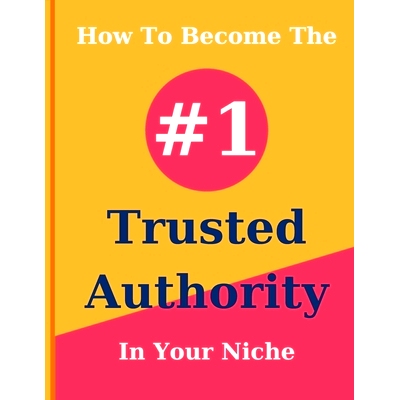 预订 How To Become The #1 Trusted Authority In Your Niche: 9798873877973