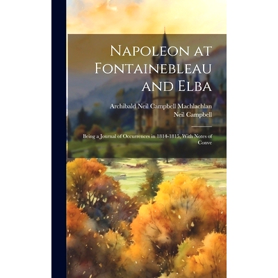 预订 Napoleon at Fontainebleau and Elba; Being a Journal of Occurrences in 1814-1815, With Notes of Conve: 9781020925122