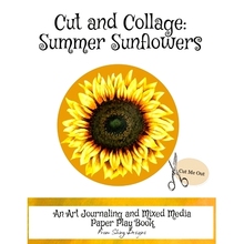 预订 Cut and Collage Summer Sunflowers: An Art Journaling and Mixed Media Paper Play Book