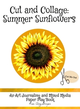预订 Cut and Collage Summer Sunflowers: An Art Journaling and Mixed Media Paper Play Book