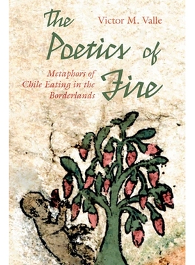 预订 The Poetics of Fire: Metaphors of Chile Eating in the Borderlands 火的诗学：智利边疆饮食的隐喻: 9780826365545
