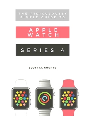 预订 The Ridiculously Simple Guide to Apple Watch Series 4: A Practical Guide to Getting Started with Apple Watch Series
