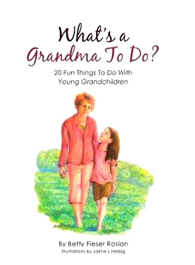 预订 What’s a Grandma to Do?: 20 Fun Things to Do with Young Grandchildren: 9781512758030