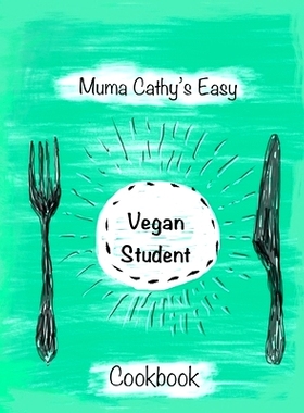 预订 Muma Cathy’s Easy Vegan Student Cookbook: Easy Vegan Student Cookbook: Easy, tasty, nutritious plant based, cruelt