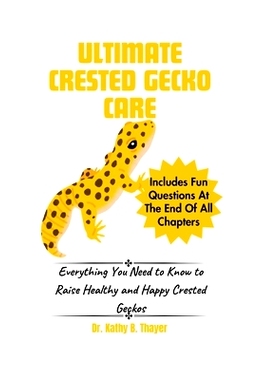预订 Ultimate Crested Gecko Care: Everything You Need to Know to Raise Healthy and Happy Crested Geckos: 9798321716472