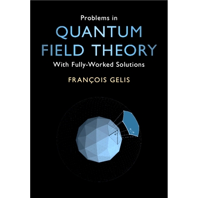 Problems in Quantum Field Theory: With Fully-Worked Solutions 量子场论中的问题：具有完备的解决方案: 9781108972352