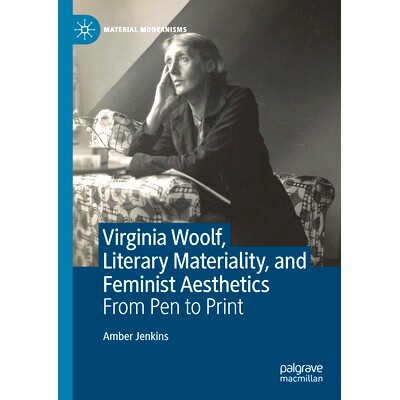 预订 Virginia Woolf, Literary Materiality, and Feminist Aesthetics: From Pen to Print 弗吉尼亚·伍尔夫、文学物质性与女权
