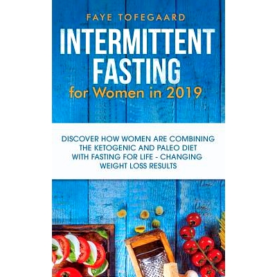 预订 Intermittent Fasting for Women in 2019: Discover How Women are Combining the Ketogenic and Paleo Diet with Fasting