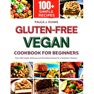 预订 Gluten-Free Vegan Cookbook for Beginners: Over 100 Simple, Delicious and Nutritious Recipe for a Healthier Lifestyl