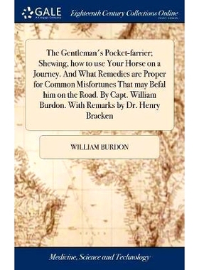 预订 The Gentleman’s Pocket-farrier; Shewing, how to use Your Horse on a Journey. And What Remedies are Proper for Comm