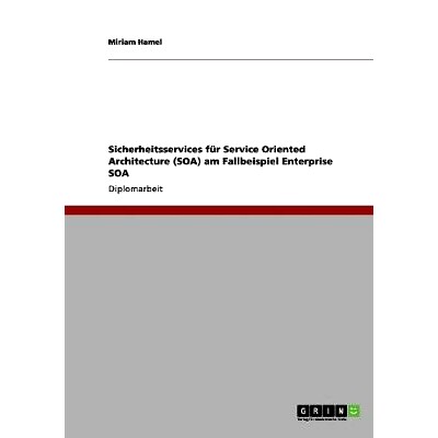预订 Sicherheitsservices für Service Oriented Architecture (SOA) am Fallbeispiel Enterprise SOA: 9783656061793