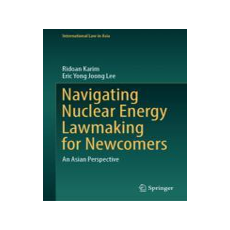 [预订]Navigating Nuclear Energy Lawmaking for Newcomers: An Asian Perspective 9789819957071