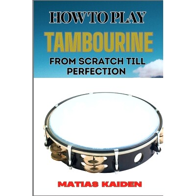 预订 How to Play Tambourine from Scratch Till Perfection: Advanced Techniques, Essential Tips For Perfecting Rhythm, Han