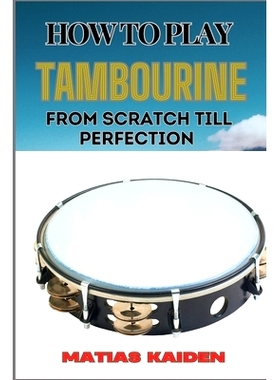 预订 How to Play Tambourine from Scratch Till Perfection: Advanced Techniques, Essential Tips For Perfecting Rhythm, Han
