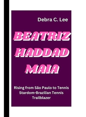 预订 Beatriz Haddad Maia: Rising from São Paulo to Tennis Stardom-Brazilian Tennis Trailblazer: 9798329265750