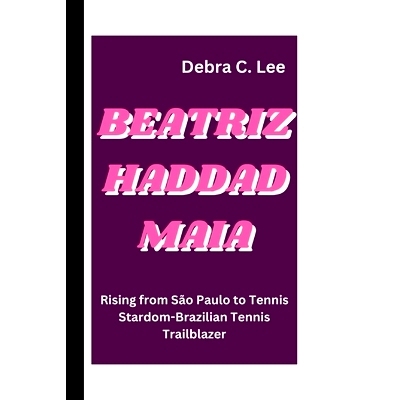 预订 Beatriz Haddad Maia: Rising from São Paulo to Tennis Stardom-Brazilian Tennis Trailblazer: 9798329265750