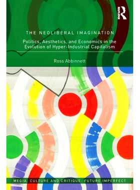 预订 The Neoliberal Imagination: Politics, Aesthetics, and Economics in the Evolution of Hyper-Industrial Capitalism 新
