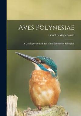 [预订]Aves Polynesiae: a Catalogue of the Birds of the Polynesian Subregion 9781014802637