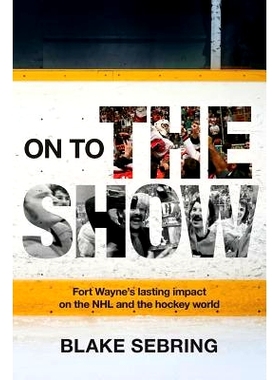 预订 On to the Show: Fort Wayne’s Lasting Impact on the NHL and the Hockey World: 9781981163083