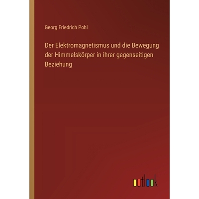 预订 Der Elektromagnetismus und die Bewegung der Himmelskörper in ihrer gegenseitigen Beziehung 9783368560867