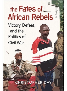 预订 The Fates of African Rebels: Victory, Defeat, and the Politics of Civil War 非洲反叛分子的命运：胜利，失败和内战的