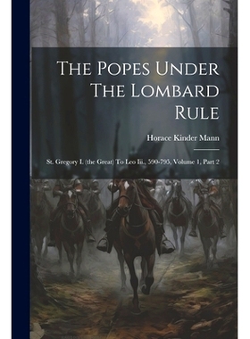 预订 The Popes Under The Lombard Rule: St. Gregory I. (the Great) To Leo Iii., 590-795, Volume 1, Part 2: 9781021873286