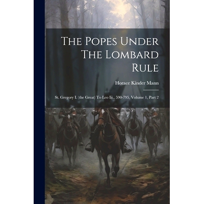 预订 The Popes Under The Lombard Rule: St. Gregory I. (the Great) To Leo Iii., 590-795, Volume 1, Part 2: 9781021873286