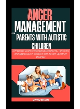 预订 Anger Management For Parents With Autistic Children: A Practical Guide to Managing Meltdowns, Tantrums, and Aggress