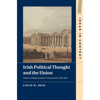 预订 Irish Political Thought and the Union Visions of Representative Government, 1798–1879 爱尔兰政治思想与联盟：代议制
