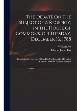 预订 The Debate on the Subject of a Regency, in the House of Commons, on Tuesday, December 16, 1788 [microform]: Contain