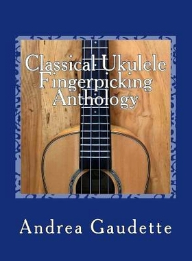预订 Classical Ukulele Fingerpicking Anthology: 48 Contrapuntal Arrangements for GCEA Ukulele: 9781726310307