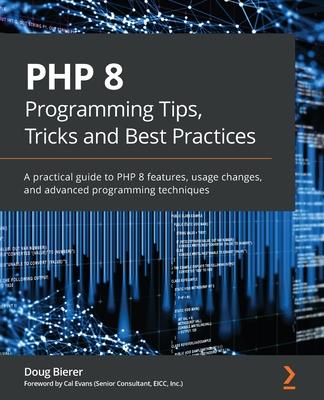 [预订]PHP 8 Programming Tips, Tricks and Best Practices 9781801071871 书籍/杂志/报纸 科学技术类原版书 原图主图