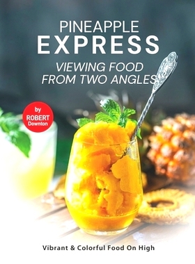 预订 Pineapple Express - Viewing Food from Two Angles: Vibrant & Colorful Food on High: 9798540004770