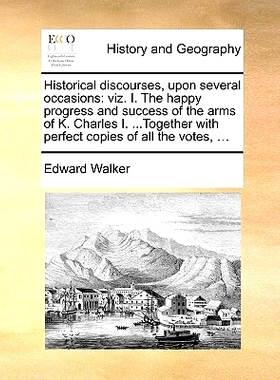 预订 Historical Discourses, Upon Several Occasions: Viz. I. the Happy Progress and Success of the Arms of K. Charles I.