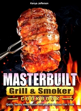 预订 Masterbuilt Grill & Smoker Cookbook: Quick, Savory and Creative Recipes that Anyone Can Cook