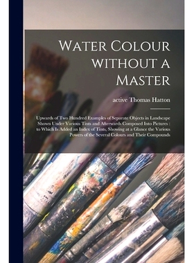预订 Water Colour Without a Master: Upwards of Two Hundred Examples of Separate Objects in Landscape Shown Under Various