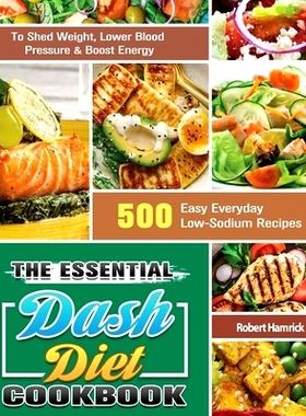 预订 The Essential Dash Diet Cookbook: 500 Easy Everyday Low-Sodium Recipes to Shed Weight, Lower Blood Pressure & Boost