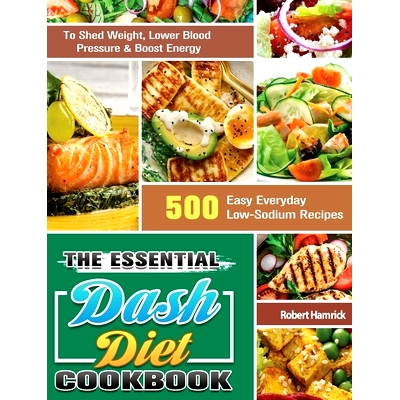 预订 The Essential Dash Diet Cookbook: 500 Easy Everyday Low-Sodium Recipes to Shed Weight, Lower Blood Pressure & Boost