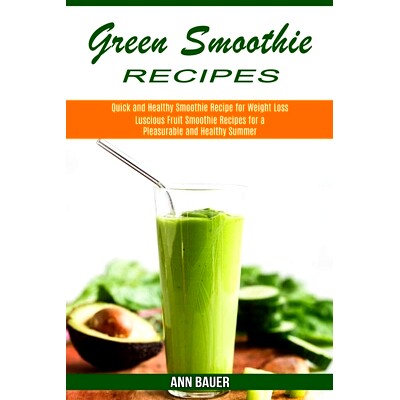 预订 Green Smoothie Recipes: Luscious Fruit Smoothie Recipes for a Pleasurable and Healthy Summer (Quick and Healthy Smo