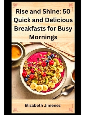 预订 Rise and Shine: 50 Quick and Delicious Breakfasts for Busy Mornings: 9798858082590